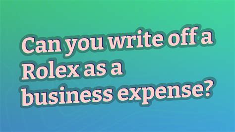 can you write off a rolex as a business expense|can you write off rolex watches.